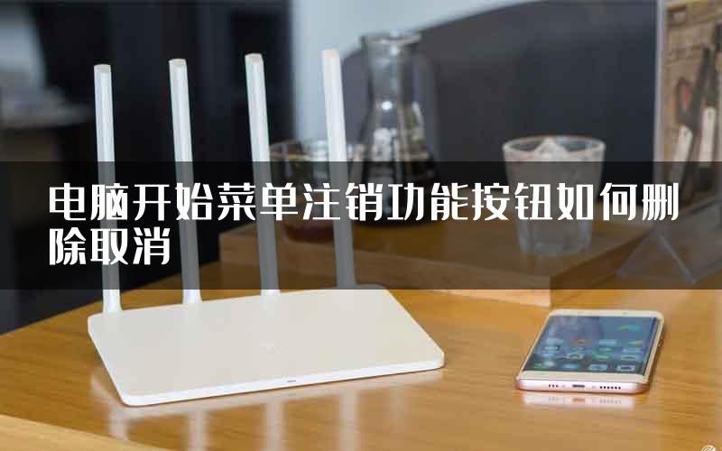 电脑开始菜单注销功能按钮如何删除取消