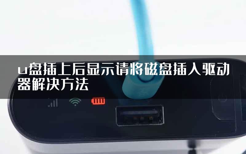 u盘插上后显示请将磁盘插入驱动器解决方法
