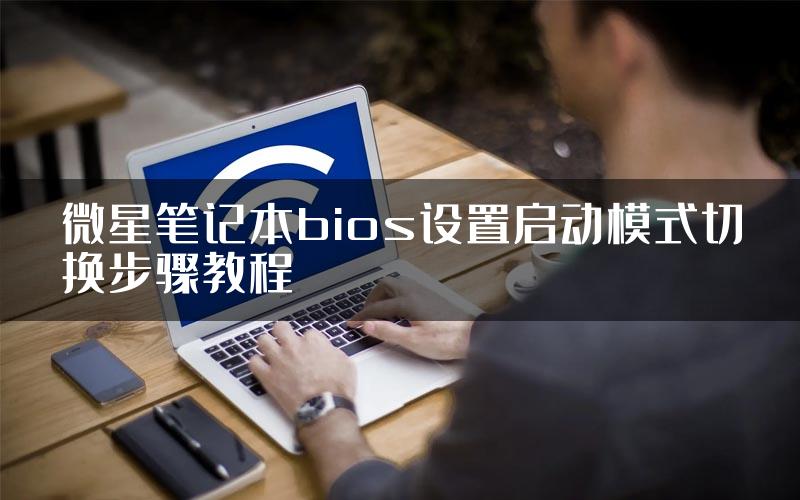 微星笔记本bios设置启动模式切换步骤教程