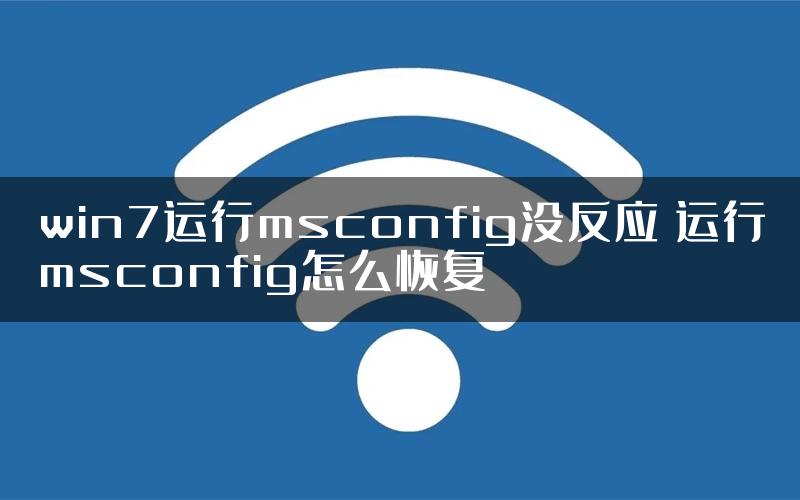 win7运行msconfig没反应 运行msconfig怎么恢复