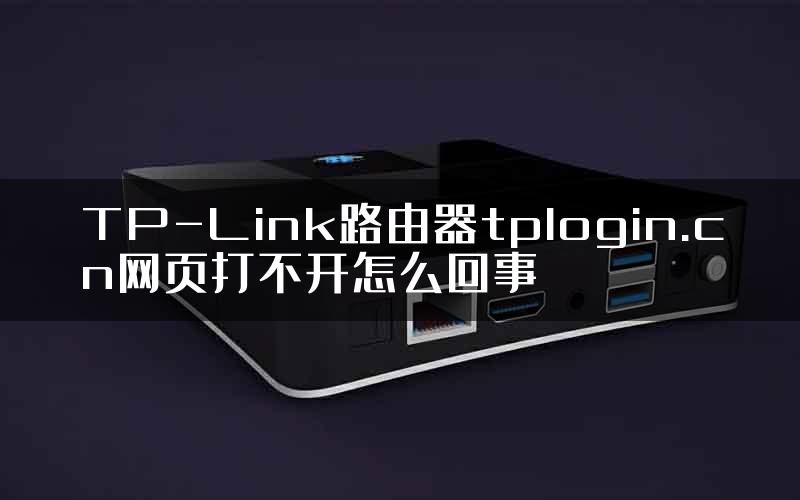 TP-Link路由器tplogin.cn网页打不开怎么回事