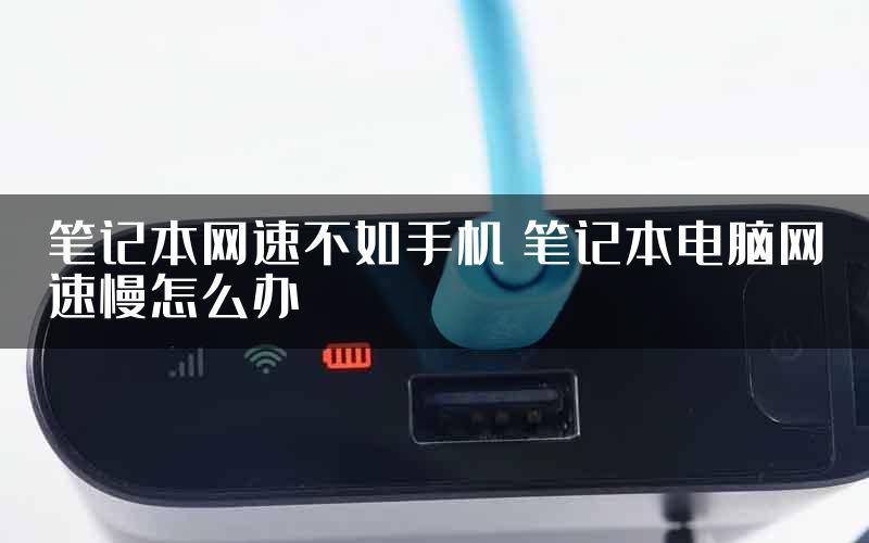 笔记本网速不如手机 笔记本电脑网速慢怎么办
