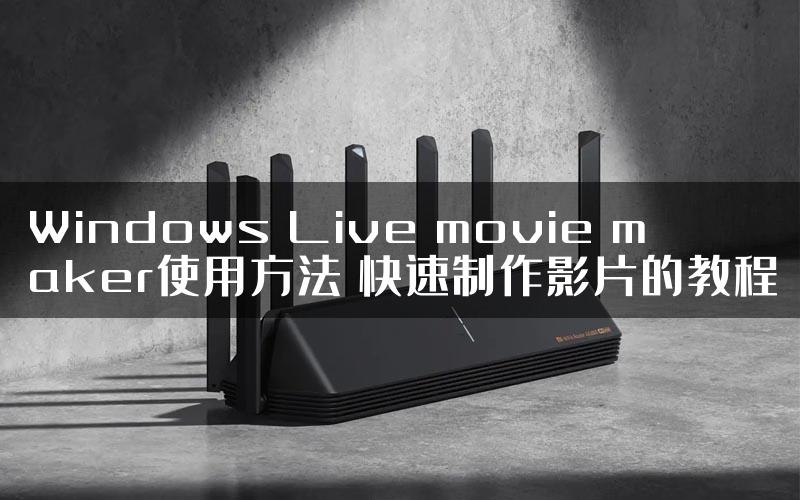 Windows Live movie maker使用方法 快速制作影片的教程