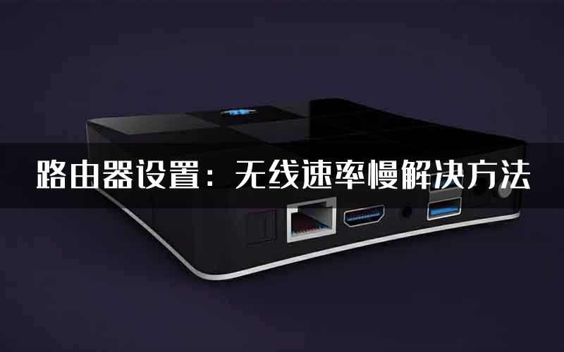 路由器设置：无线速率慢解决方法