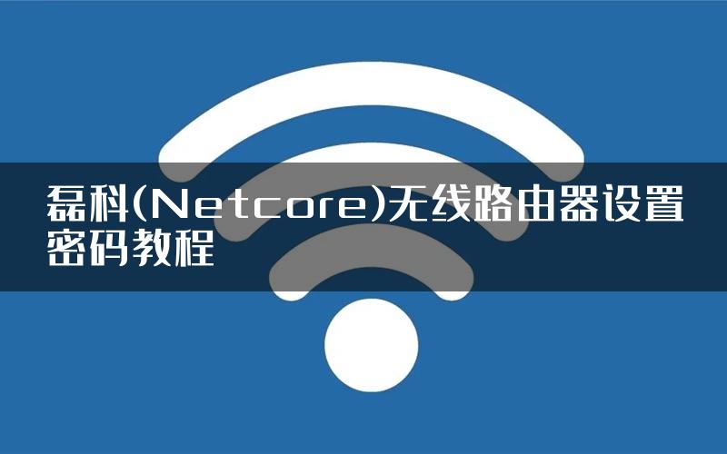 磊科(Netcore)无线路由器设置密码教程