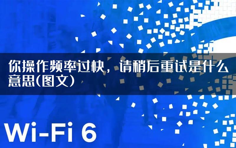 你操作频率过快，请稍后重试是什么意思(图文)