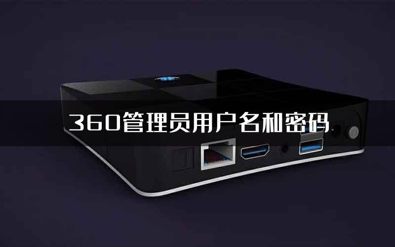 360管理员用户名和密码
