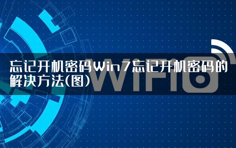 忘记开机密码Win7忘记开机密码的解决方法(图)