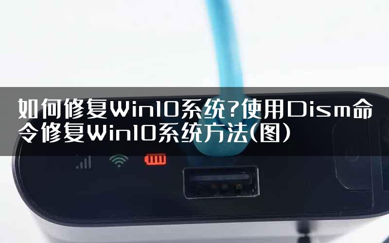 如何修复Win10系统?使用Dism命令修复Win10系统方法(图)