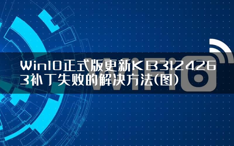 Win10正式版更新KB3124263补丁失败的解决方法(图)