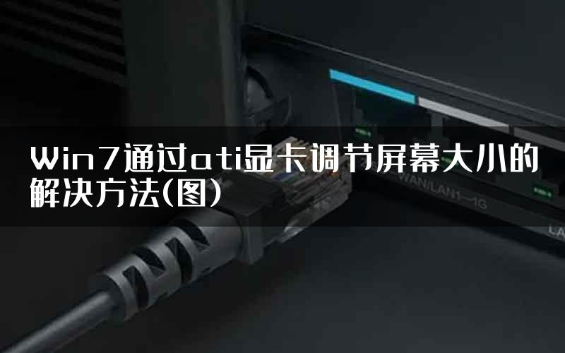Win7通过ati显卡调节屏幕大小的解决方法(图)