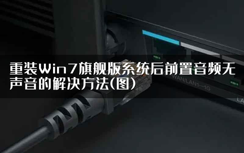 重装Win7旗舰版系统后前置音频无声音的解决方法(图)