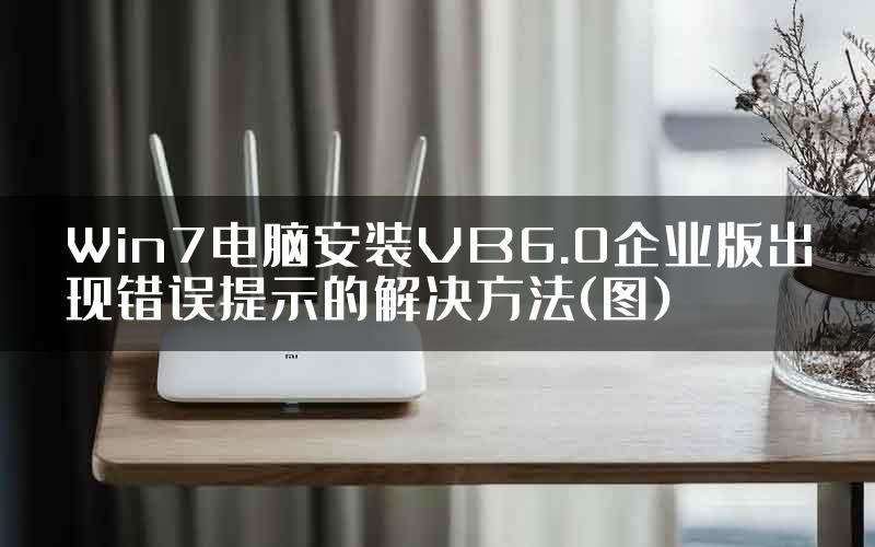 Win7电脑安装VB6.0企业版出现错误提示的解决方法(图)