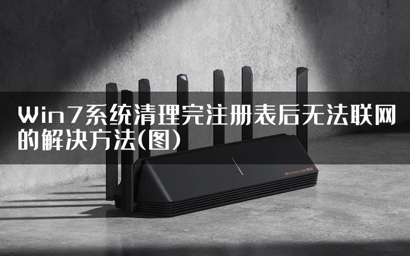 Win7系统清理完注册表后无法联网的解决方法(图)