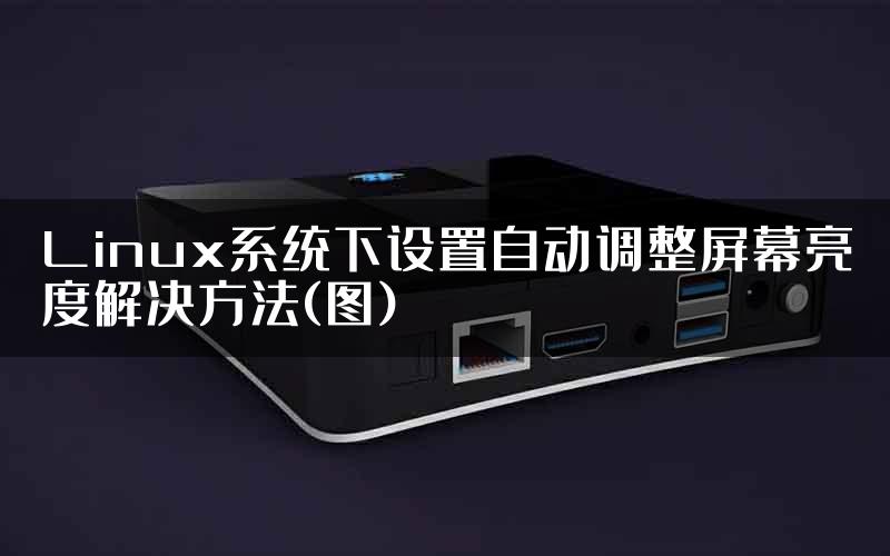 Linux系统下设置自动调整屏幕亮度解决方法(图)