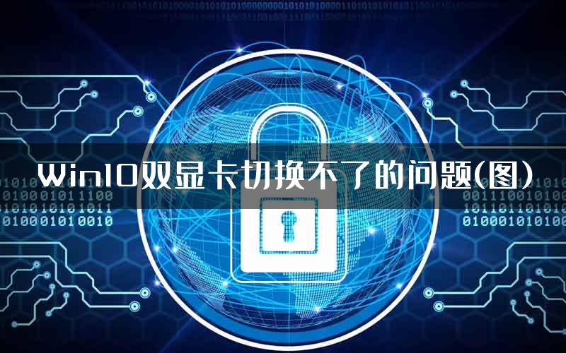 Win10双显卡切换不了的问题(图)