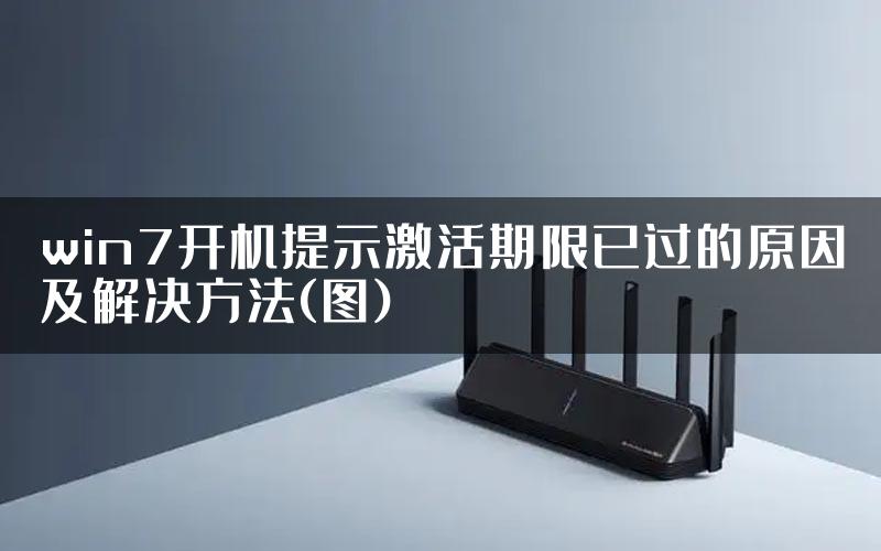 win7开机提示激活期限已过的原因及解决方法(图)