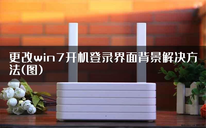 更改win7开机登录界面背景解决方法(图)