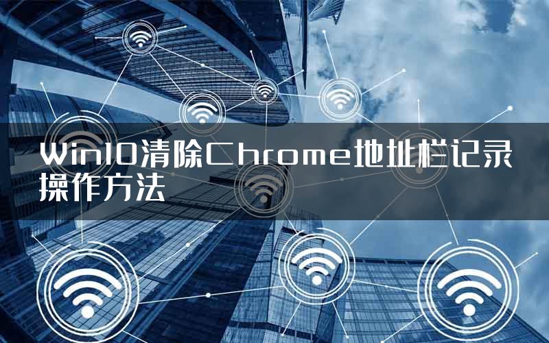 Win10清除Chrome地址栏记录操作方法