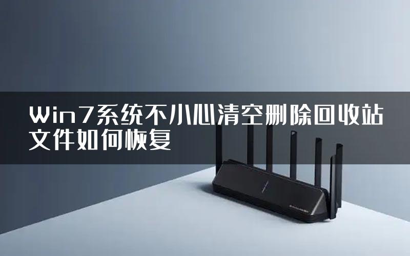 Win7系统不小心清空删除回收站文件如何恢复
