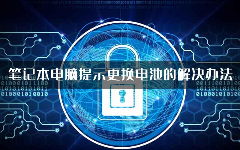 笔记本电脑提示更换电池的解决办法