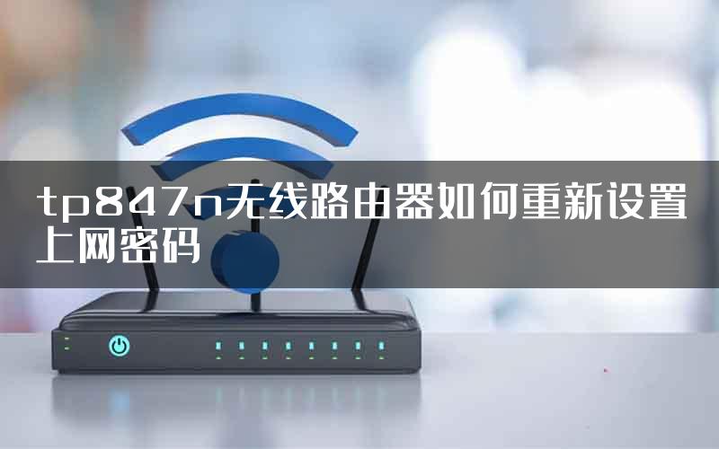 tp847n无线路由器如何重新设置上网密码