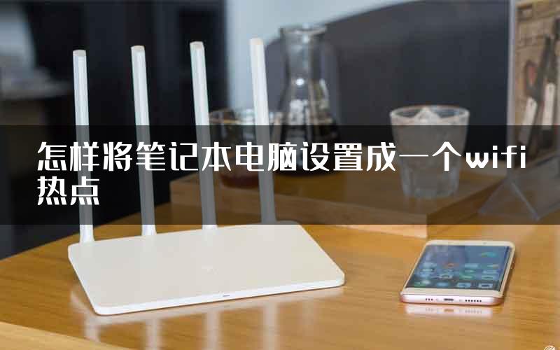 怎样将笔记本电脑设置成一个wifi热点