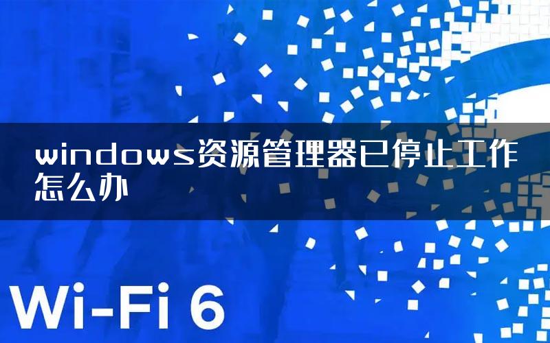 windows资源管理器已停止工作怎么办