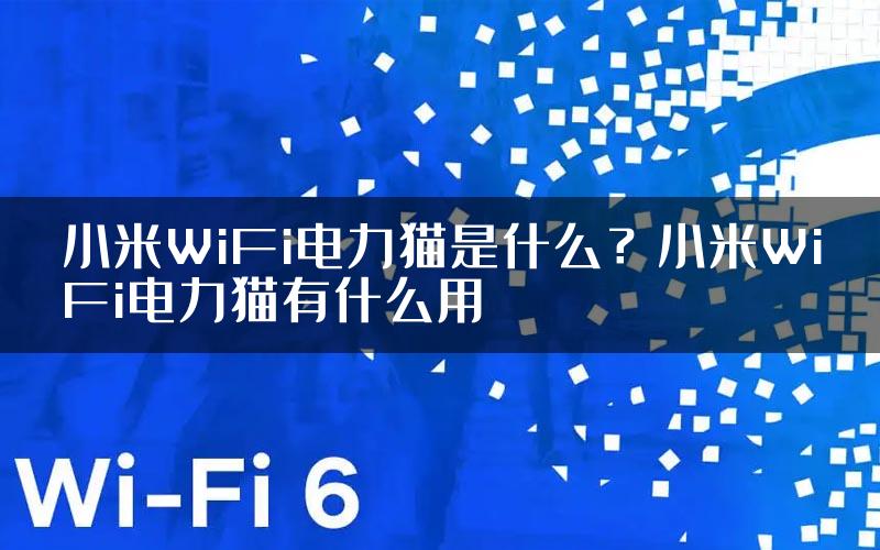 小米WiFi电力猫是什么？小米WiFi电力猫有什么用