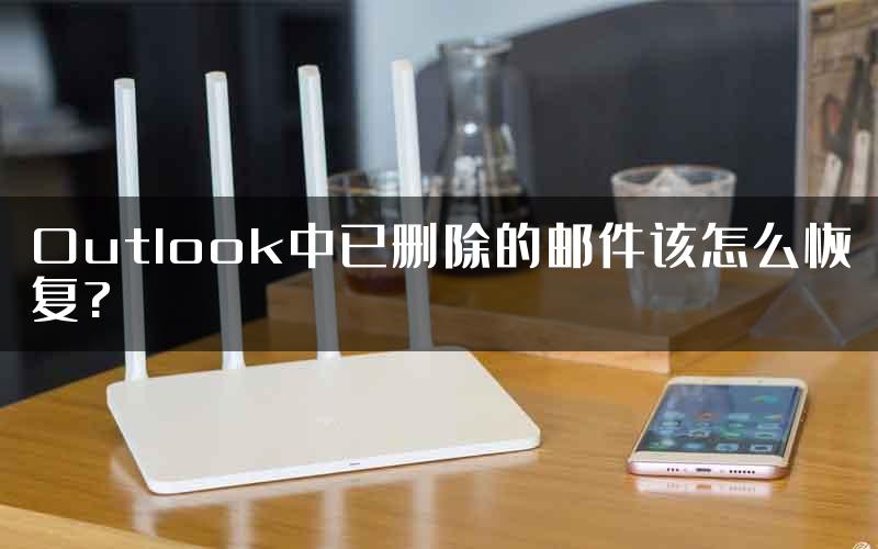 Outlook中已删除的邮件该怎么恢复?