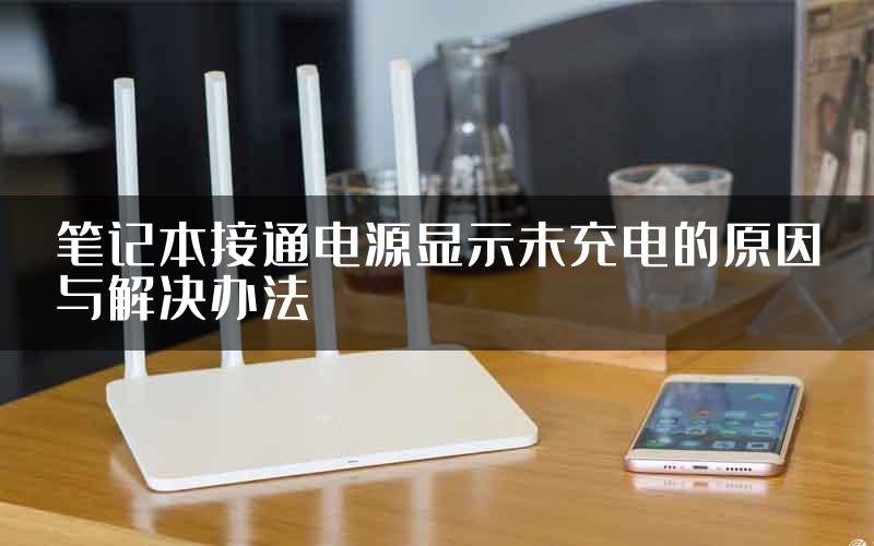 笔记本接通电源显示未充电的原因与解决办法