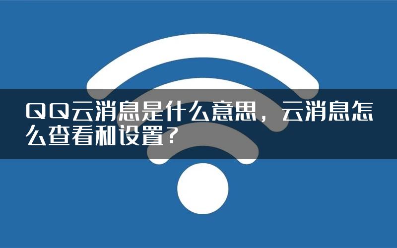 QQ云消息是什么意思，云消息怎么查看和设置？