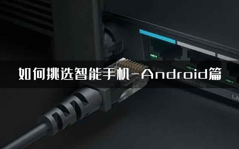 如何挑选智能手机-Android篇