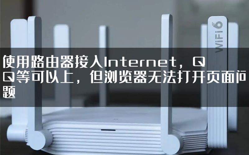 使用路由器接入Internet，QQ等可以上，但浏览器无法打开页面问题