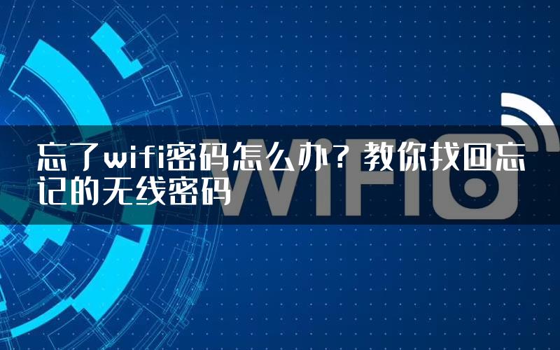 忘了wifi密码怎么办？教你找回忘记的无线密码