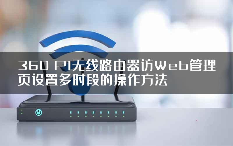 360 P1无线路由器访Web管理页设置多时段的操作方法
