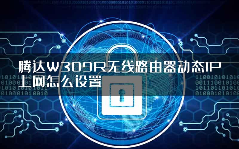 腾达W309R无线路由器动态IP上网怎么设置