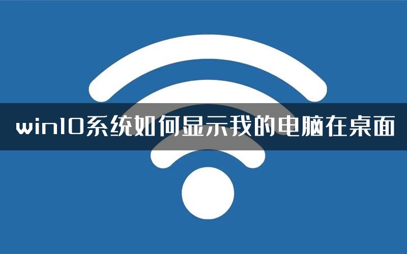 win10系统如何显示我的电脑在桌面