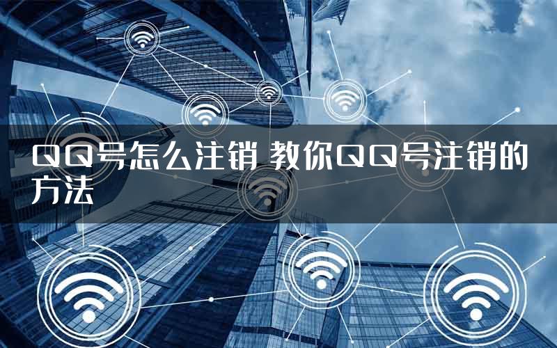 QQ号怎么注销 教你QQ号注销的方法