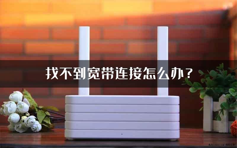 找不到宽带连接怎么办？