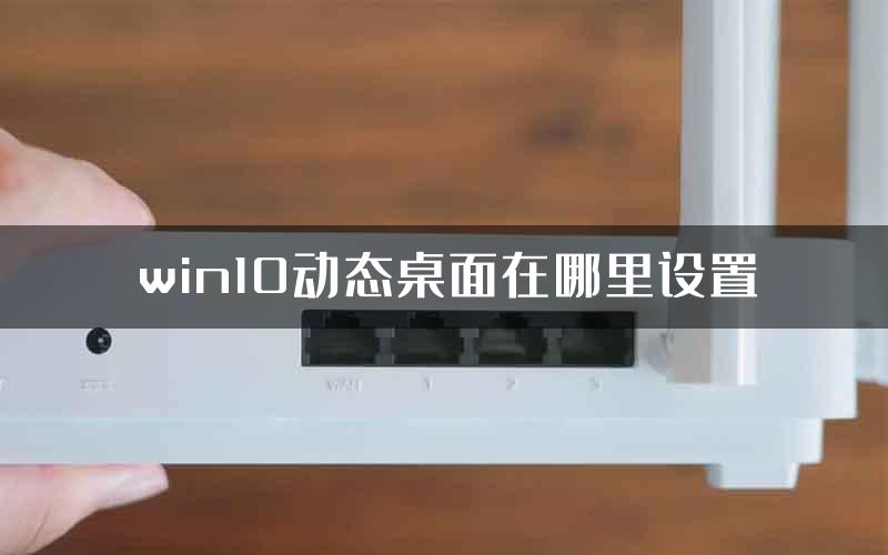win10动态桌面在哪里设置