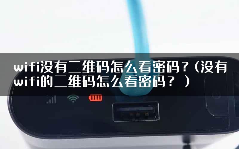 wifi没有二维码怎么看密码？(没有wifi的二维码怎么看密码？）