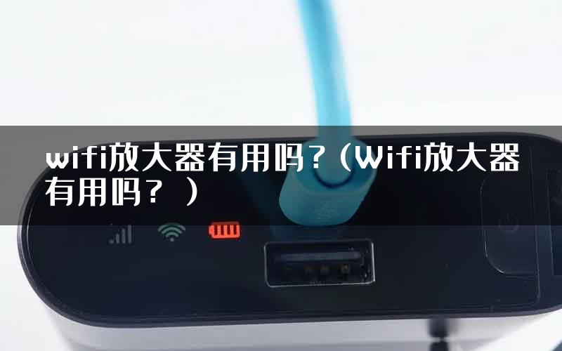 wifi放大器有用吗？(Wifi放大器有用吗？）
