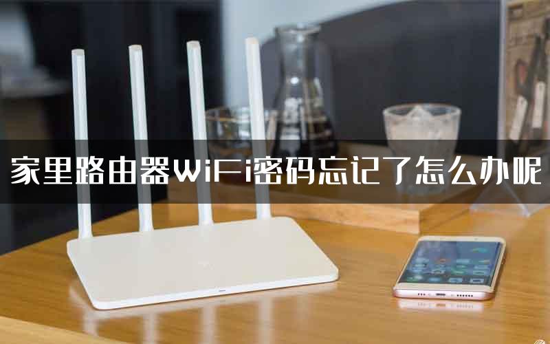 家里路由器WiFi密码忘记了怎么办呢