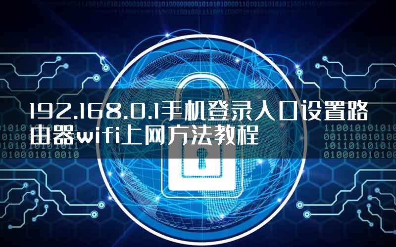 192.168.0.1手机登录入口设置路由器wifi上网方法教程