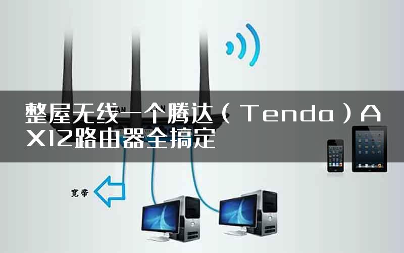 整屋无线一个腾达（Tenda）AX12路由器全搞定
