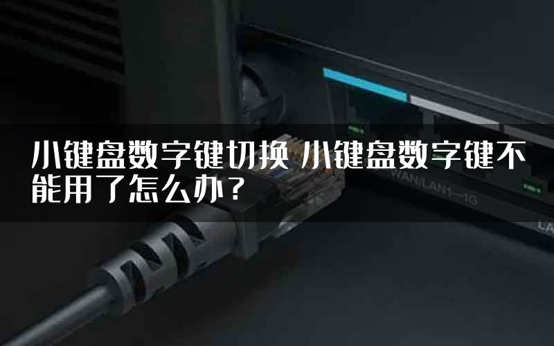 小键盘数字键切换 小键盘数字键不能用了怎么办？