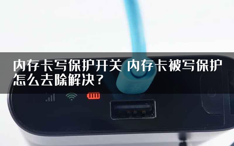 内存卡写保护开关 内存卡被写保护怎么去除解决？