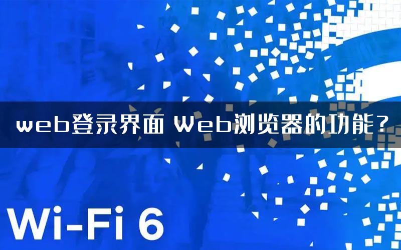 web登录界面 Web浏览器的功能？