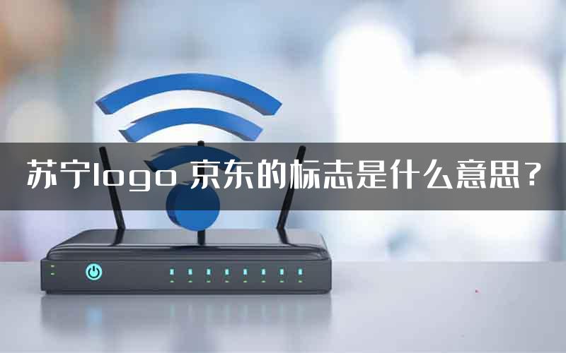 苏宁logo 京东的标志是什么意思？